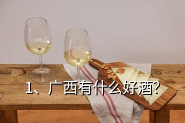 1、廣西有什么好酒？