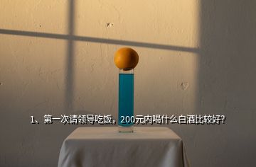 1、第一次請領導吃飯，200元內(nèi)喝什么白酒比較好？