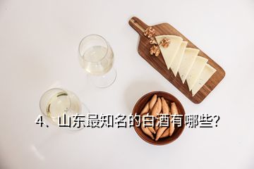 4、山東最知名的白酒有哪些？