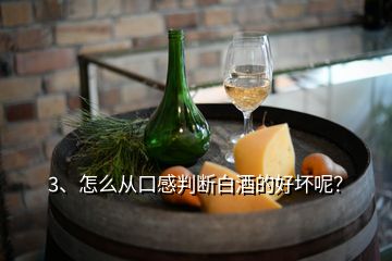 3、怎么從口感判斷白酒的好壞呢？