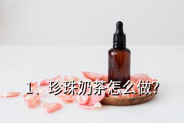 1、珍珠奶茶怎么做？