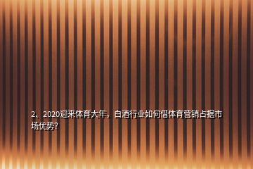 2、2020迎來體育大年，白酒行業(yè)如何借體育營銷占據(jù)市場優(yōu)勢？