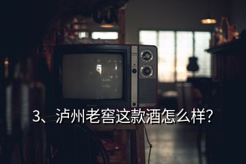 3、瀘州老窖這款酒怎么樣？