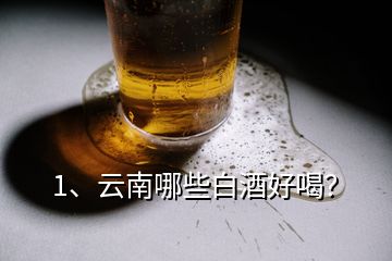 1、云南哪些白酒好喝？