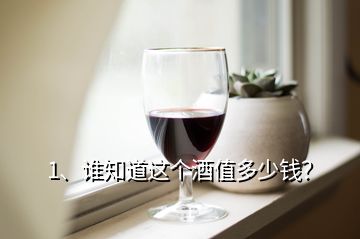 1、誰知道這個酒值多少錢？