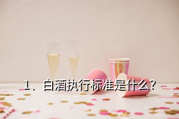 1、白酒執(zhí)行標準是什么？