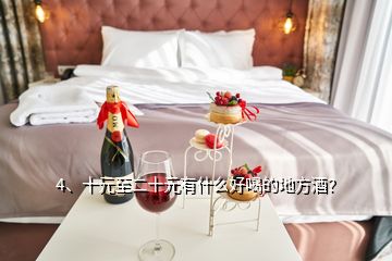 4、十元至二十元有什么好喝的地方酒？