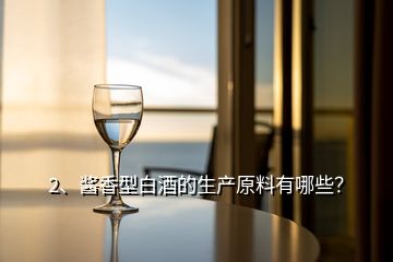 2、醬香型白酒的生產(chǎn)原料有哪些？