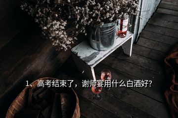 1、高考結(jié)束了，謝師宴用什么白酒好？