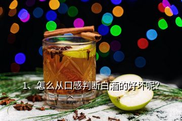 1、怎么從口感判斷白酒的好壞呢？