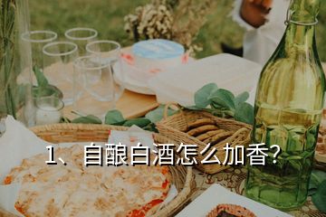 1、自釀白酒怎么加香？