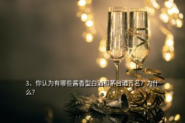 3、你認(rèn)為有哪些醬香型白酒和茅臺酒齊名？為什么？