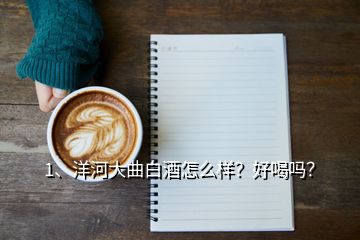 1、洋河大曲白酒怎么樣？好喝嗎？