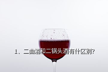 1、二曲酒和二鍋頭酒有什區(qū)別？