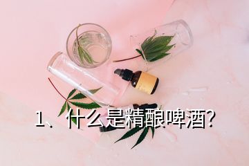 1、什么是精釀啤酒？