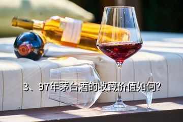 3、97年茅臺酒的收藏價值如何？