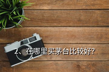 2、在哪里買茅臺(tái)比較好？