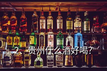 2、貴州什么酒好喝？