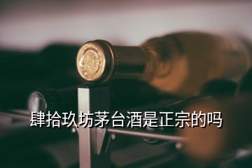 肆拾玖坊茅臺酒是正宗的嗎