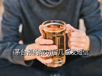 i茅臺預(yù)約成功后幾點(diǎn)發(fā)短信