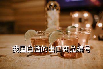 我國白酒的出口商品編號