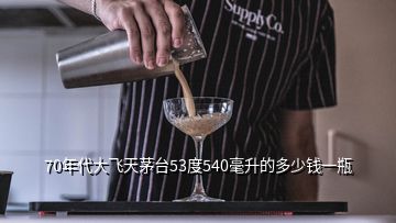 70年代大飛天茅臺53度540毫升的多少錢一瓶