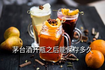 茅臺(tái)酒開(kāi)瓶之后能保存多久