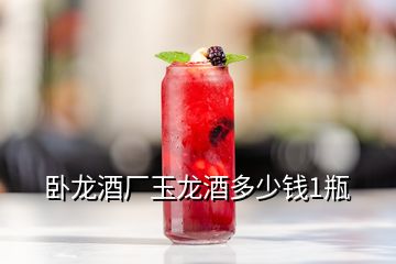 臥龍酒廠玉龍酒多少錢(qián)1瓶