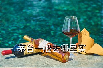 茅臺一般去哪里買