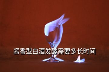 醬香型白酒發(fā)酵需要多長(zhǎng)時(shí)間