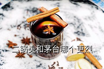 二鍋頭和茅臺(tái)哪個(gè)更烈