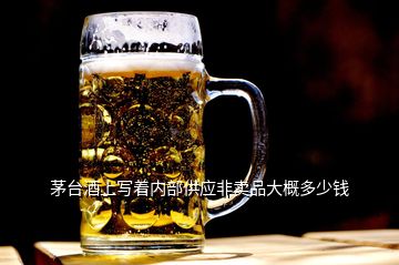 茅臺酒上寫著內部供應非賣品大概多少錢