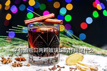 茅臺酒瓶口兩顆玻璃珠的作用是什么