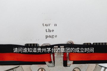 請(qǐng)問誰知道貴州茅臺(tái)酒集團(tuán)的成立時(shí)間