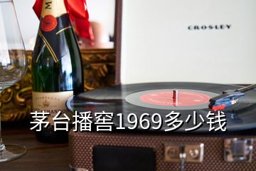 茅臺(tái)播窖1969多少錢