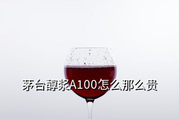 茅臺(tái)醇漿A100怎么那么貴