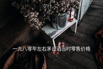 一九八零年左右茅臺酒當(dāng)時零售價格