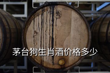 茅臺(tái)狗生肖酒價(jià)格多少