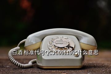 白酒 標準代號QCJC0011995什么意思