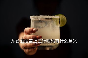 茅臺酒瓶蓋上三行噴碼有什么意義