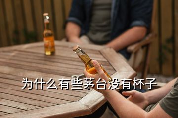 為什么有些茅臺(tái)沒(méi)有杯子