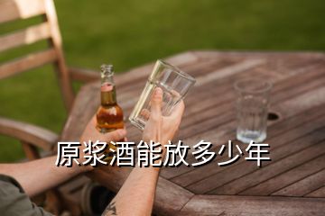 原漿酒能放多少年