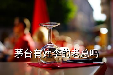 茅臺(tái)有姓李的老總嗎