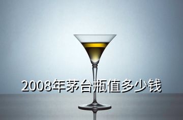 2008年茅臺瓶值多少錢