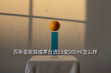 百年金獎輝煌茅臺酒53度500ml怎么樣