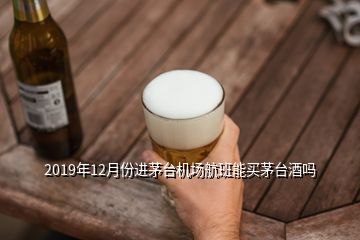 2019年12月份進茅臺機場航班能買茅臺酒嗎