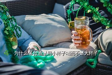 為什么茅臺(tái)酒是用小杯子喝而不是大杯子