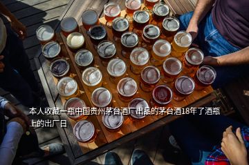 本人收藏一瓶中國(guó)貴州茅臺(tái)酒廠出品的茅臺(tái)酒18年了酒瓶上的出廠日