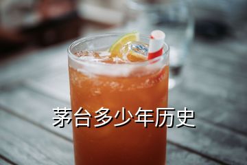 茅臺(tái)多少年歷史