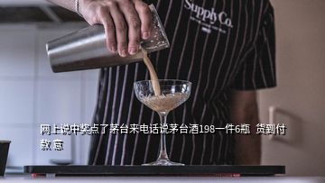 網(wǎng)上說中獎(jiǎng)點(diǎn)了茅臺來電話說茅臺酒198一件6瓶  貨到付款 意